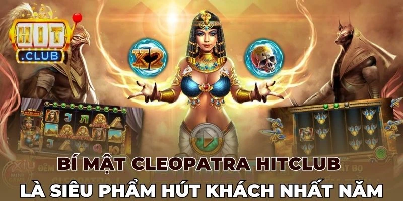 Bí mật cleopatra Hitclub là siêu phẩm hút khách nhất năm