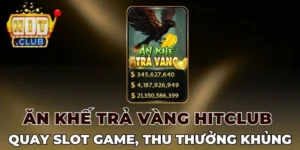 Ăn khế trả vàng Hitclub quy định mức thưởng cực khủng