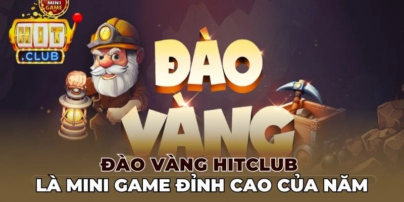 Đào vàng Hitclub là mini game đỉnh cao của năm