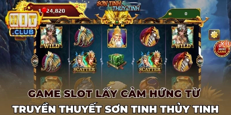 Game slot lấy cảm hứng từ truyền thuyết Sơn Tinh Thủy Tinh